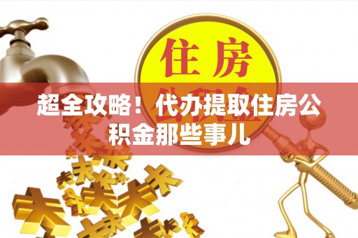 开县超全攻略！代办提取住房公积金那些事儿