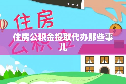 开县住房公积金提取代办那些事儿