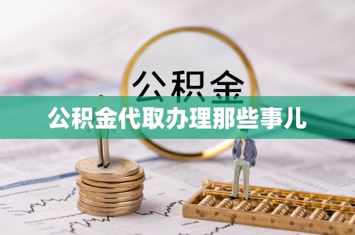 开县公积金代取办理那些事儿